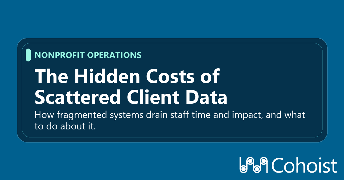 The Hidden Costs of Scattered Client Data in Growing Nonprofit Programs